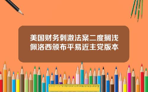 美国财务刺激法案二度搁浅佩洛西颁布平易近主党版本
