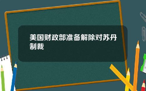 美国财政部准备解除对苏丹制裁