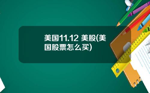美国11.12 美股(美国股票怎么买)