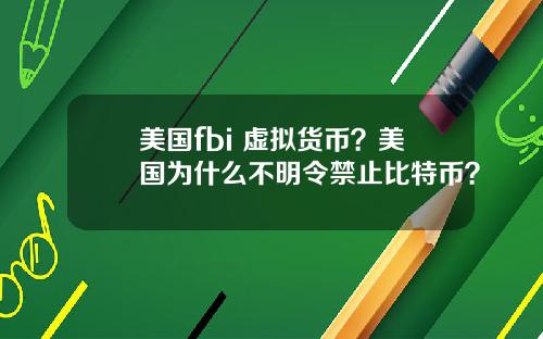 美国fbi 虚拟货币？美国为什么不明令禁止比特币？