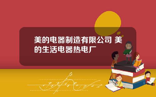 美的电器制造有限公司 美的生活电器热电厂
