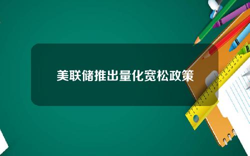 美联储推出量化宽松政策