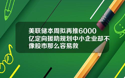 美联储本周拟再推6000亿定向援助规划中小企业却不像股市那么容易救