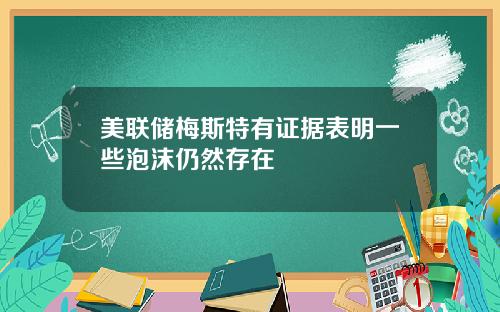 美联储梅斯特有证据表明一些泡沫仍然存在