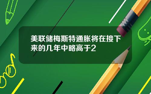 美联储梅斯特通胀将在接下来的几年中略高于2