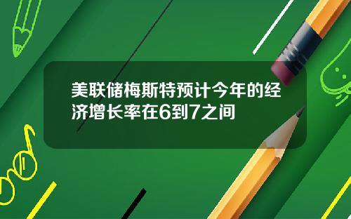 美联储梅斯特预计今年的经济增长率在6到7之间