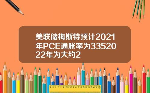 美联储梅斯特预计2021年PCE通胀率为3352022年为大约2