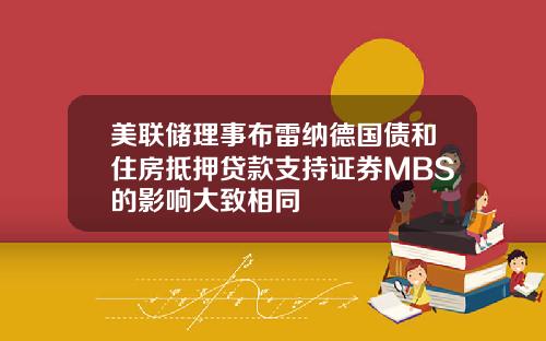 美联储理事布雷纳德国债和住房抵押贷款支持证券MBS的影响大致相同