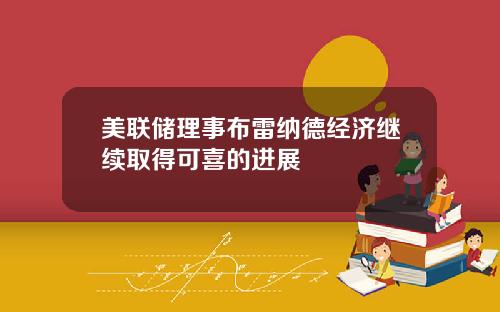 美联储理事布雷纳德经济继续取得可喜的进展