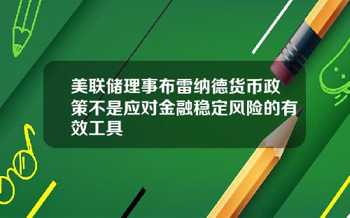 美联储理事布雷纳德货币政策不是应对金融稳定风险的有效工具