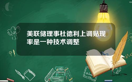 美联储理事杜德利上调贴现率是一种技术调整
