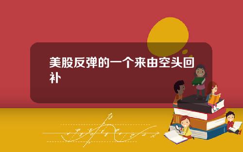 美股反弹的一个来由空头回补