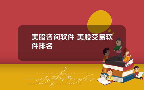 美股咨询软件 美股交易软件排名