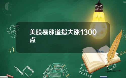 美股暴涨道指大涨1300点