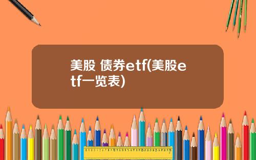 美股 债券etf(美股etf一览表)