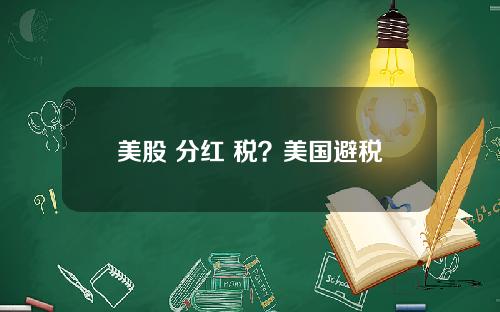 美股 分红 税？美国避税