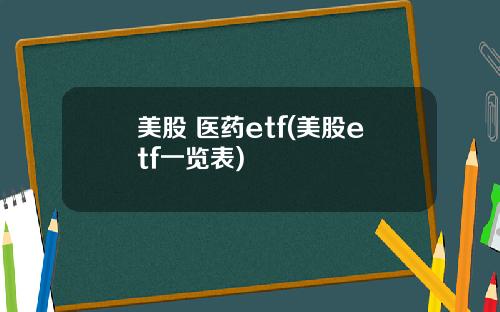 美股 医药etf(美股etf一览表)
