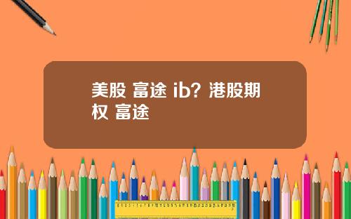 美股 富途 ib？港股期权 富途