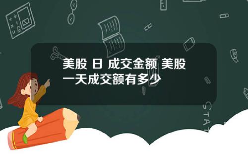 美股 日 成交金额 美股一天成交额有多少