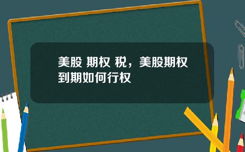 美股 期权 税，美股期权到期如何行权