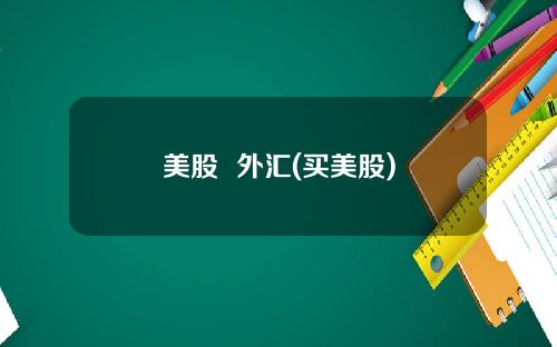 美股  外汇(买美股)