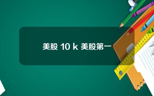 美股 10 k 美股第一
