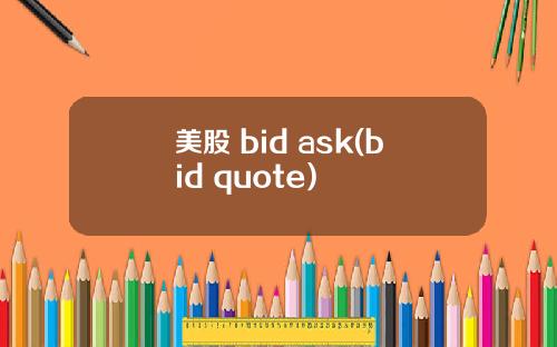 美股 bid ask(bid quote)