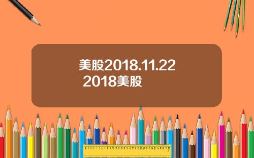 美股2018.11.22 2018美股