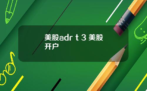 美股adr t 3 美股开户
