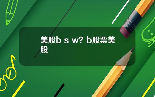 美股b s w？b股票美股