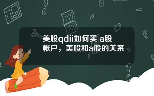 美股qdii如何买 a股帐户，美股和a股的关系