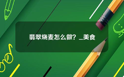 翡翠烧麦怎么做？_美食