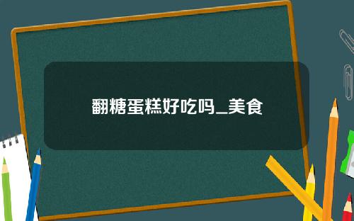 翻糖蛋糕好吃吗_美食
