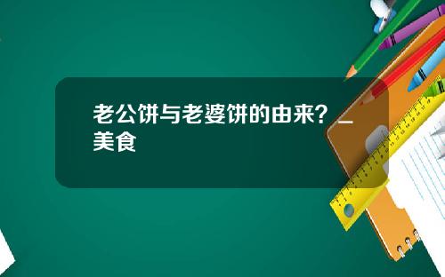 老公饼与老婆饼的由来？_美食