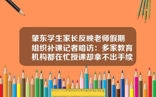 肇东学生家长反映老师假期组织补课记者暗访：多家教育机构都在忙授课却拿不出手续