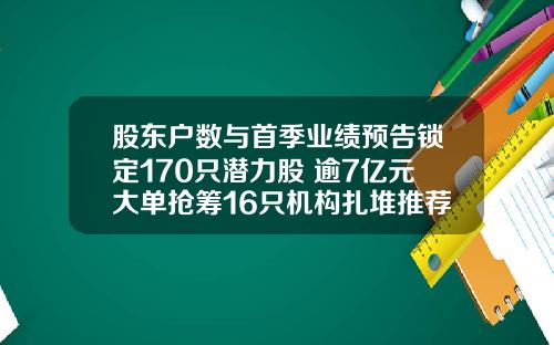 股东户数与首季业绩预告锁定170只潜力股 逾7亿元大单抢筹16只机构扎堆推荐股