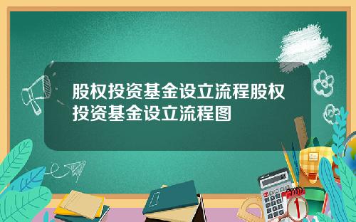 股权投资基金设立流程股权投资基金设立流程图