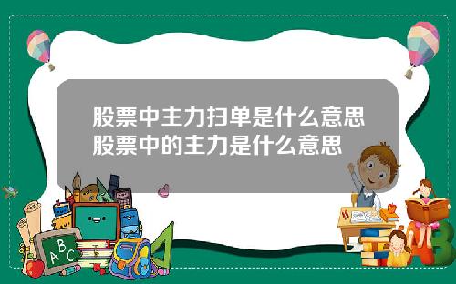 股票中主力扫单是什么意思股票中的主力是什么意思