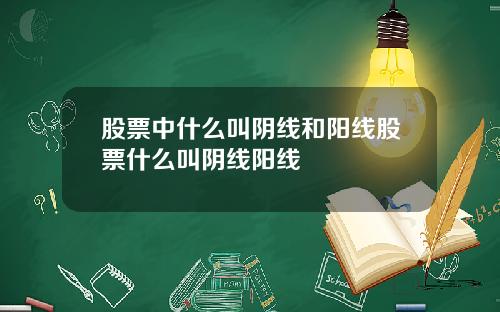 股票中什么叫阴线和阳线股票什么叫阴线阳线