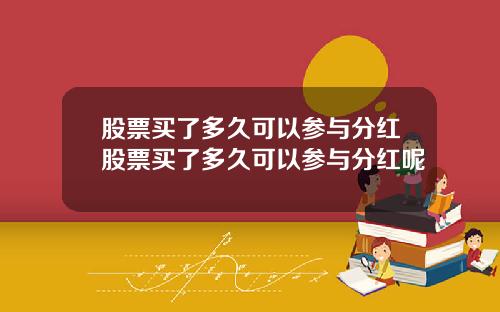 股票买了多久可以参与分红股票买了多久可以参与分红呢