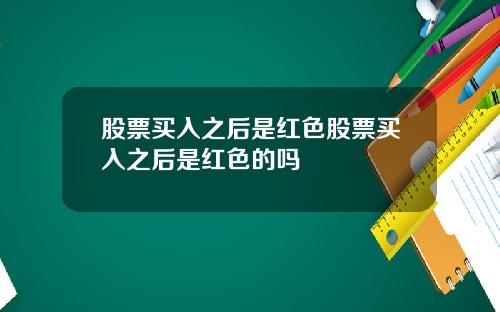 股票买入之后是红色股票买入之后是红色的吗