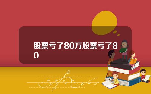 股票亏了80万股票亏了80