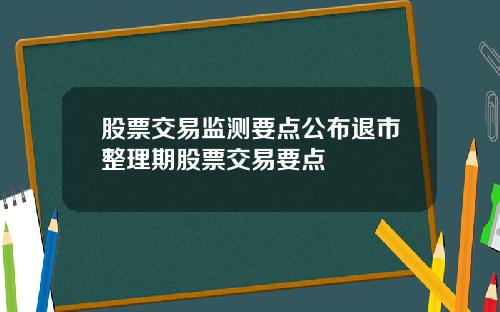 股票交易监测要点公布退市整理期股票交易要点