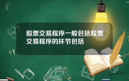 股票交易程序一般包括股票交易程序的环节包括