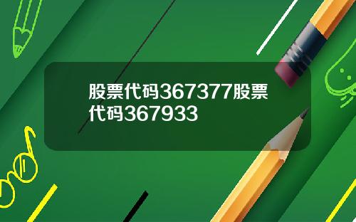 股票代码367377股票代码367933
