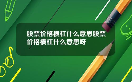 股票价格横杠什么意思股票价格横杠什么意思呀