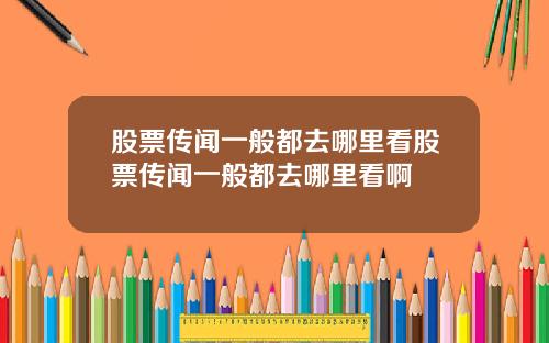 股票传闻一般都去哪里看股票传闻一般都去哪里看啊