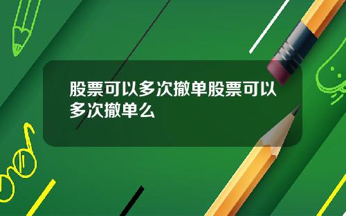 股票可以多次撤单股票可以多次撤单么