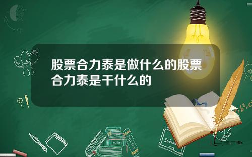 股票合力泰是做什么的股票合力泰是干什么的
