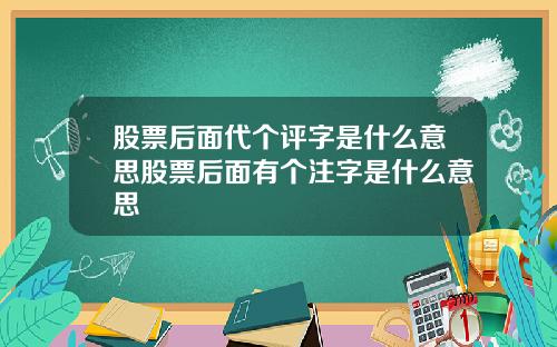 股票后面代个评字是什么意思股票后面有个注字是什么意思